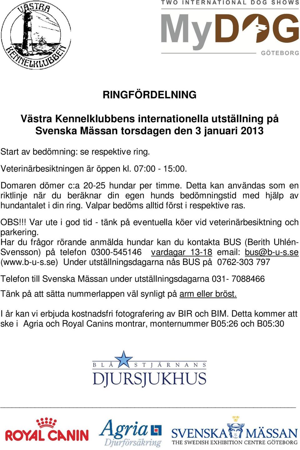 Valpar bedöms alltid först i respektive ras. OBS!!! Var ute i god tid - tänk på eventuella köer vid veterinärbesiktning och parkering.