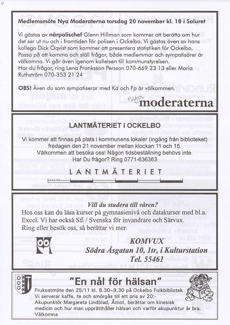 Vi g&r oven igenom kollelsen fill kommunsiyrelsen. Hor du fr6gor, ring Leno Fronksson Persson 070-66923 I3 eller Moriq Ruihsir6m O7O-353 21 24 OBS! Aven du som sympotiseror med Kd och Fp or volkommen.