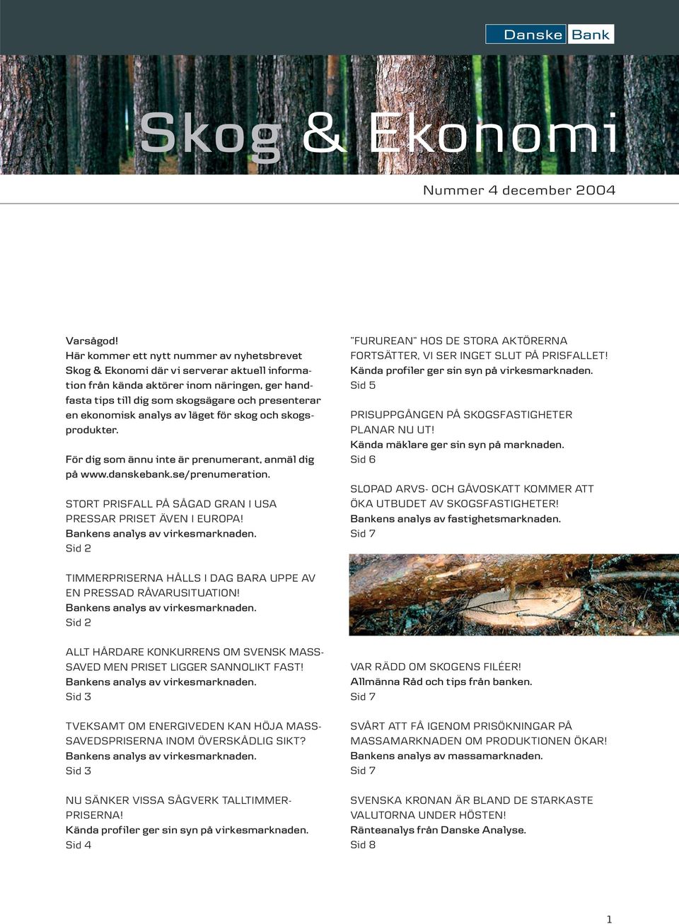 analys av läget för skog och skogsprodukter. För dig som ännu inte är prenumerant, anmäl dig på www.danskebank.se/prenumeration. STORT PRISFALL PÅ SÅGAD GRAN I USA PRESSAR PRISET ÄVEN I EUROPA!
