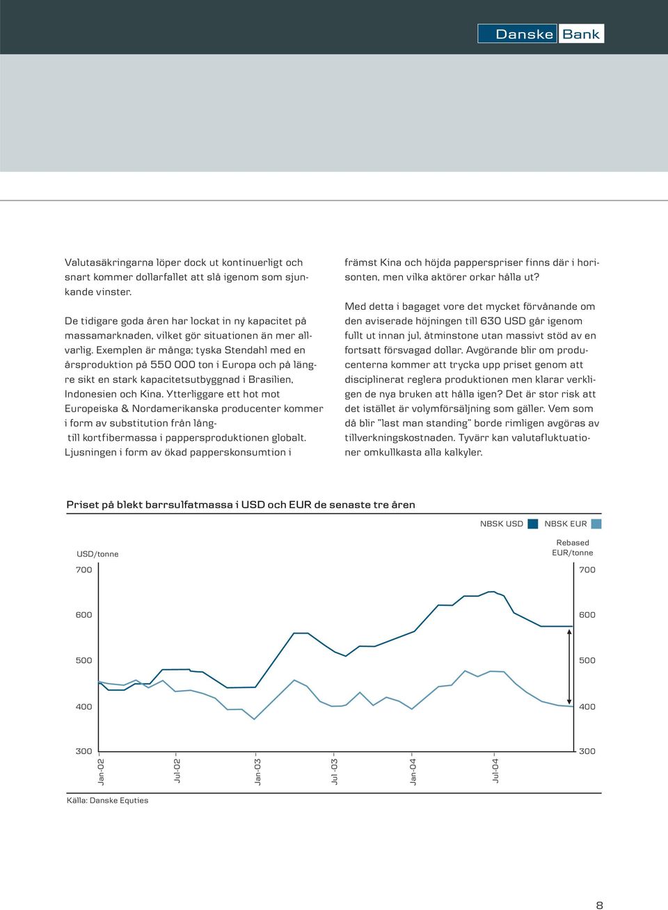 Exemplen är många; tyska Stendahl med en årsproduktion på 550 000 ton i Europa och på längre sikt en stark kapacitetsutbyggnad i Brasilien, Indonesien och Kina.