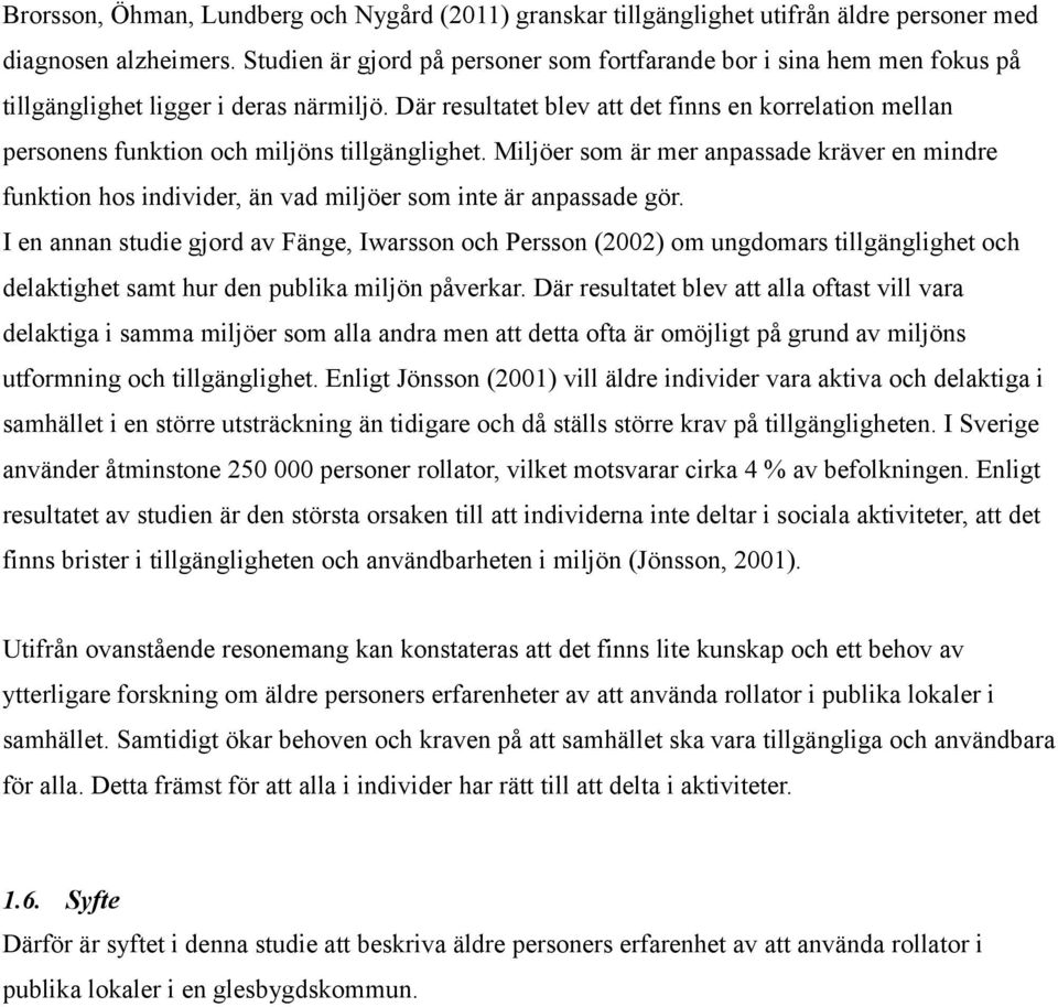 Där resultatet blev att det finns en korrelation mellan personens funktion och miljöns tillgänglighet.