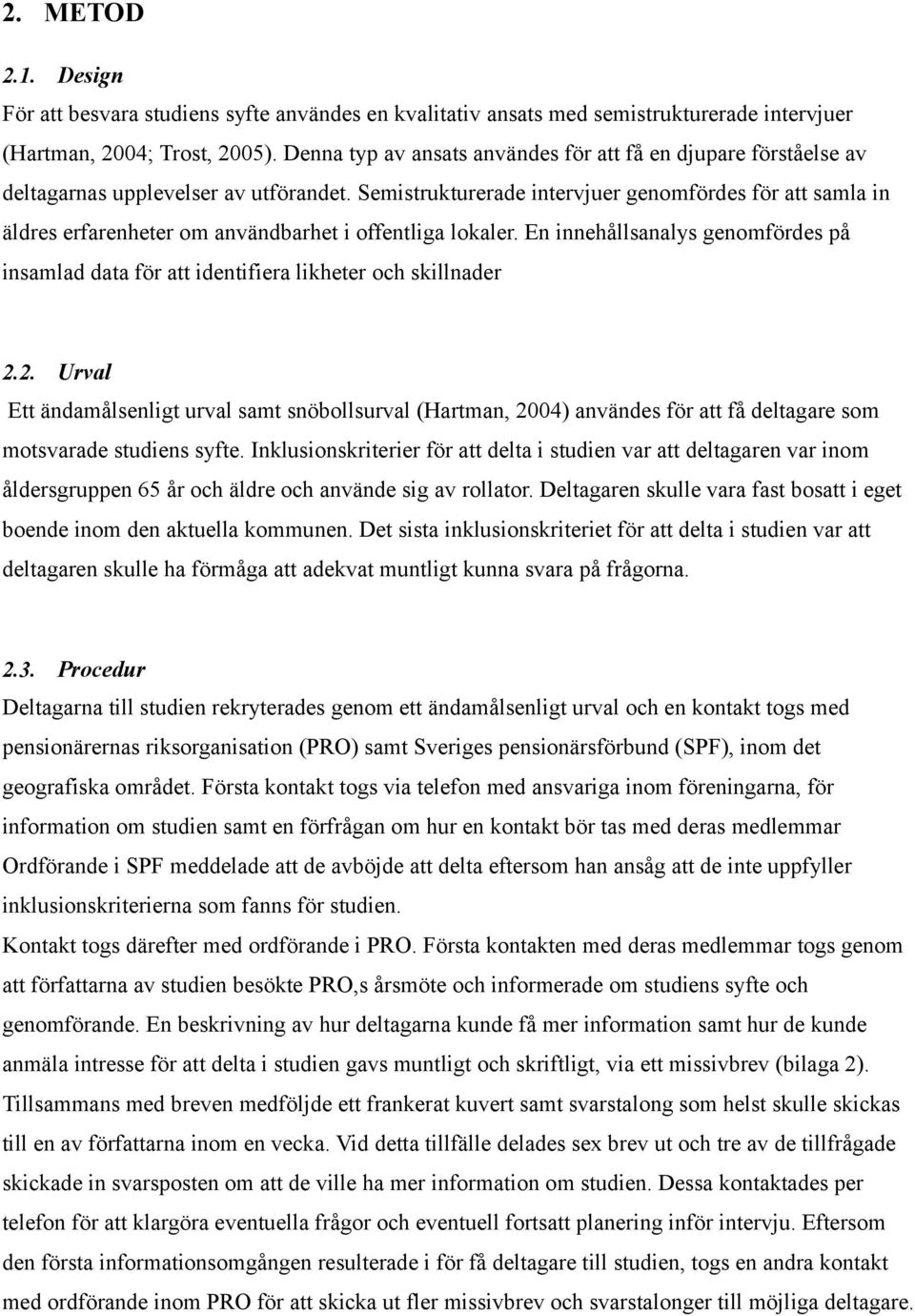 Semistrukturerade intervjuer genomfördes för att samla in äldres erfarenheter om användbarhet i offentliga lokaler.