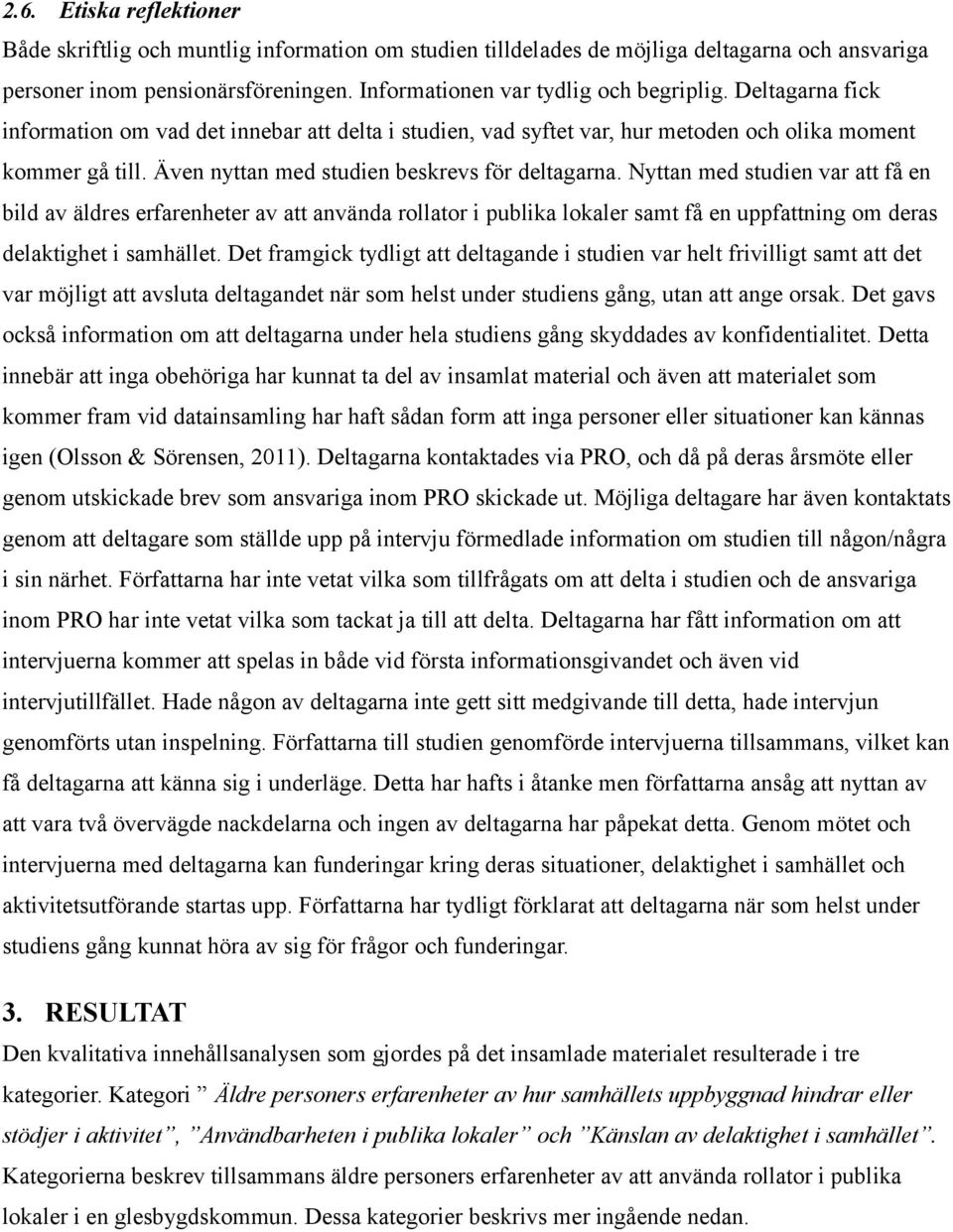 Nyttan med studien var att få en bild av äldres erfarenheter av att använda rollator i publika lokaler samt få en uppfattning om deras delaktighet i samhället.