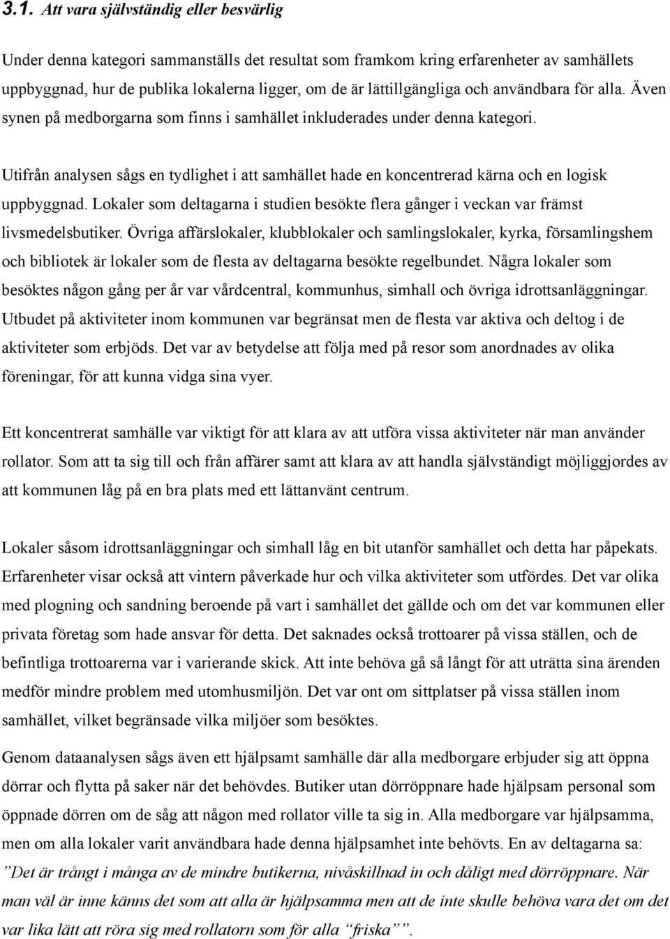 Utifrån analysen sågs en tydlighet i att samhället hade en koncentrerad kärna och en logisk uppbyggnad. Lokaler som deltagarna i studien besökte flera gånger i veckan var främst livsmedelsbutiker.