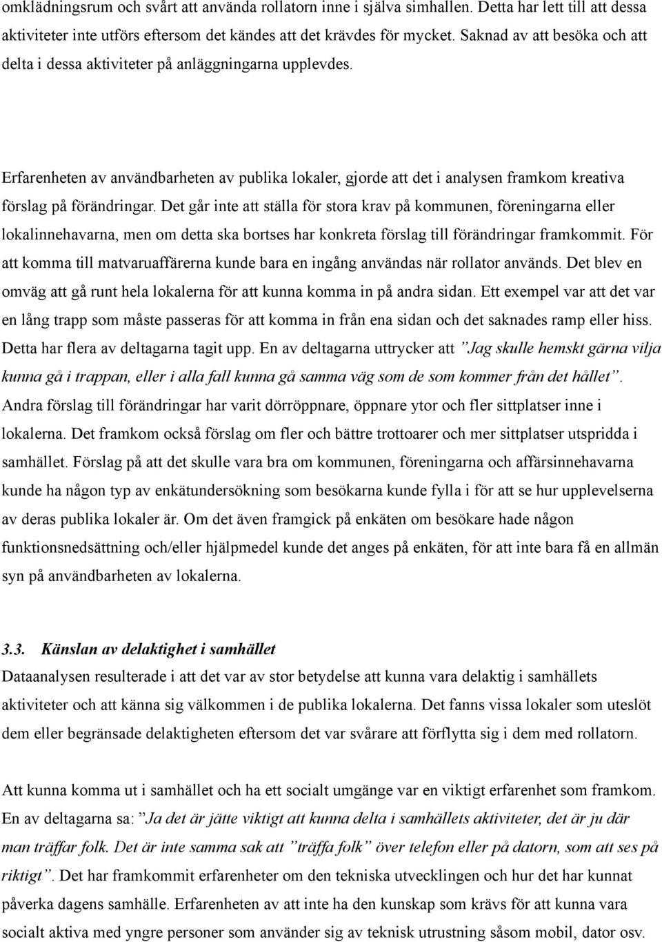 Erfarenheten av användbarheten av publika lokaler, gjorde att det i analysen framkom kreativa förslag på förändringar.