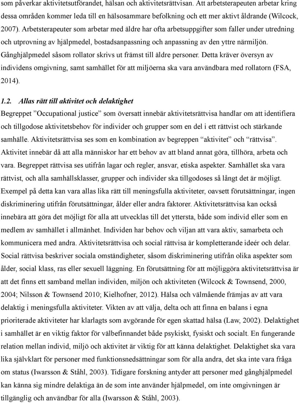 Arbetsterapeuter som arbetar med äldre har ofta arbetsuppgifter som faller under utredning och utprovning av hjälpmedel, bostadsanpassning och anpassning av den yttre närmiljön.