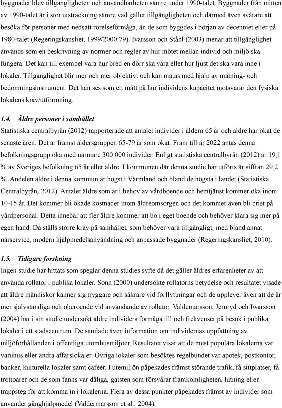 decenniet eller på 1980-talet (Regeringskansliet, 1999/2000:79).