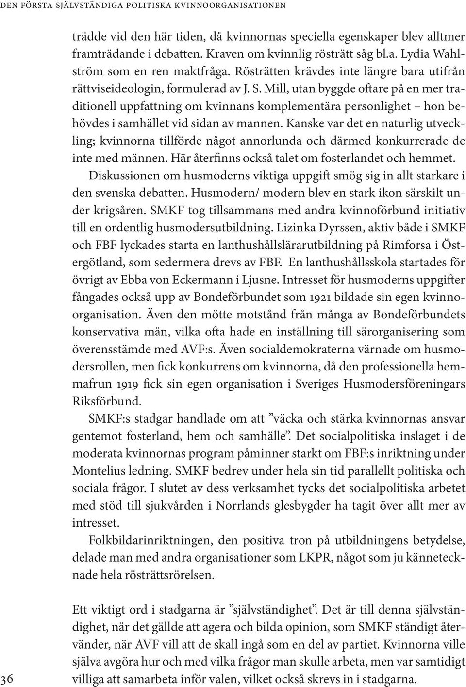 Mill, utan byggde oftare på en mer traditionell uppfattning om kvinnans komplementära personlighet hon behövdes i samhället vid sidan av mannen.