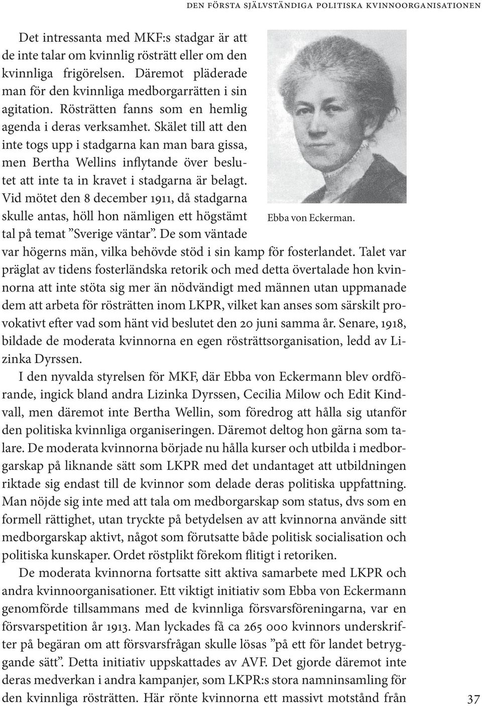 Skälet till att den inte togs upp i stadgarna kan man bara gissa, men Bertha Wellins inflytande över beslutet att inte ta in kravet i stadgarna är belagt.