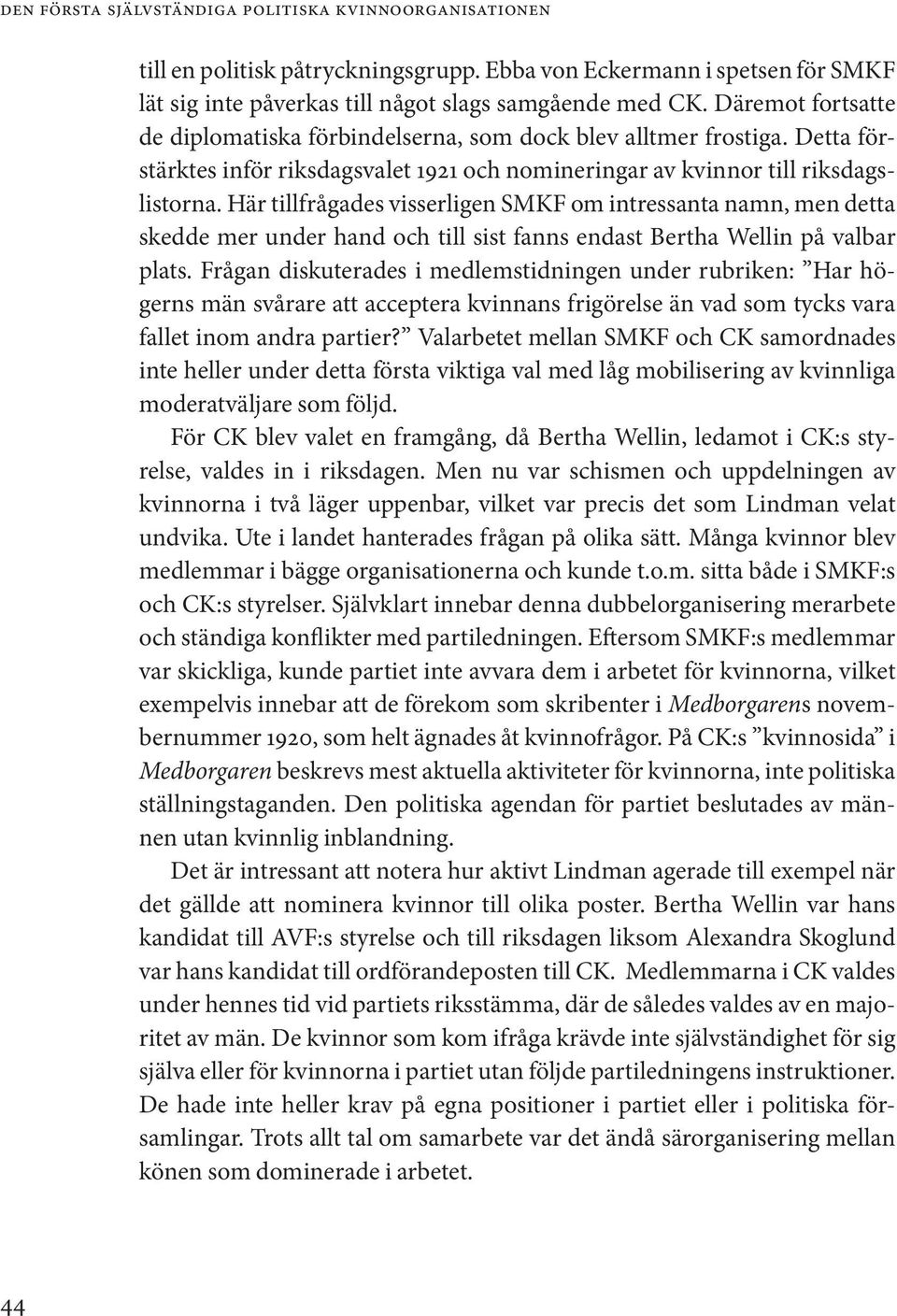 Här tillfrågades visserligen SMKF om intressanta namn, men detta skedde mer under hand och till sist fanns endast Bertha Wellin på valbar plats.