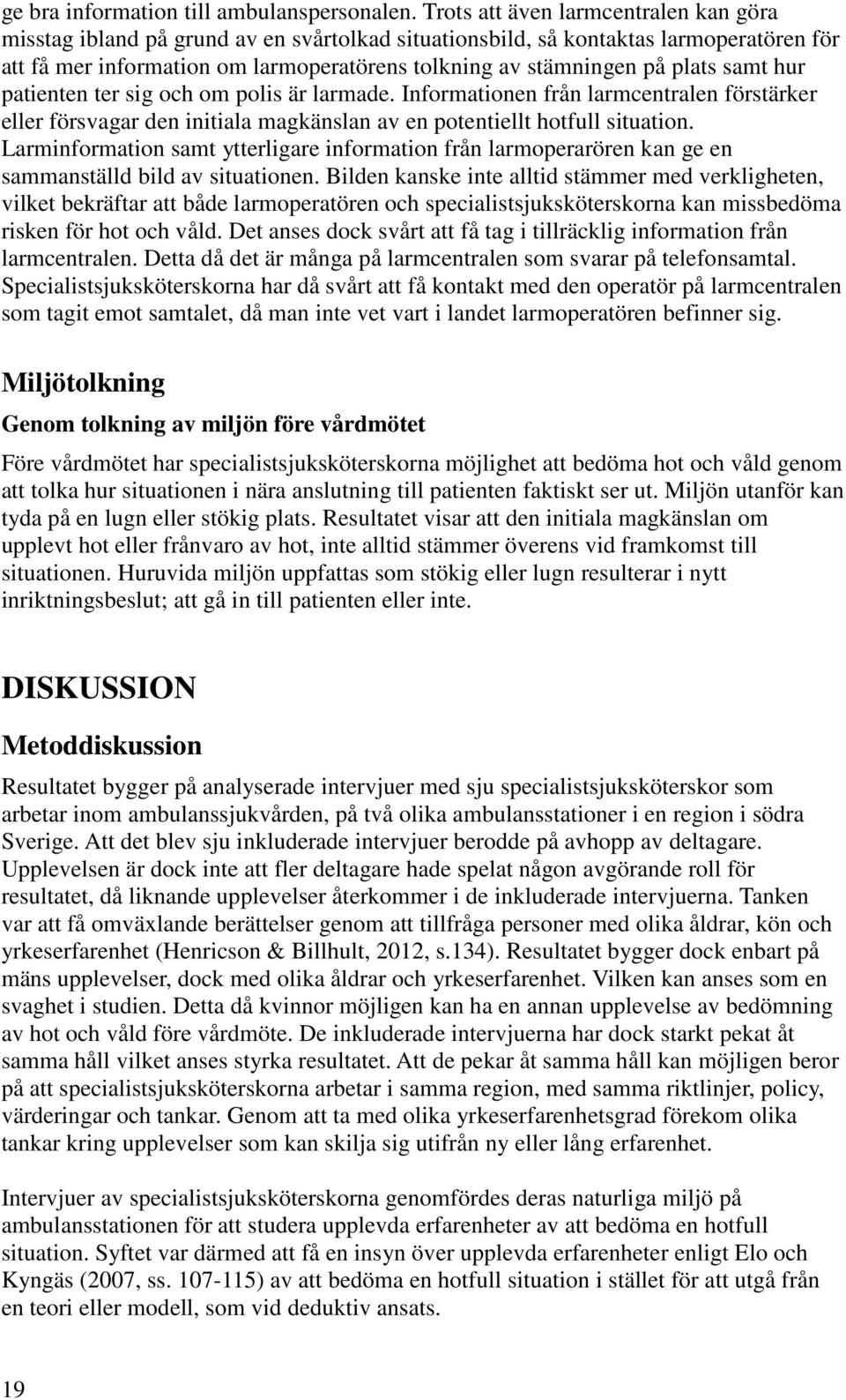 plats samt hur patienten ter sig och om polis är larmade. Informationen från larmcentralen förstärker eller försvagar den initiala magkänslan av en potentiellt hotfull situation.