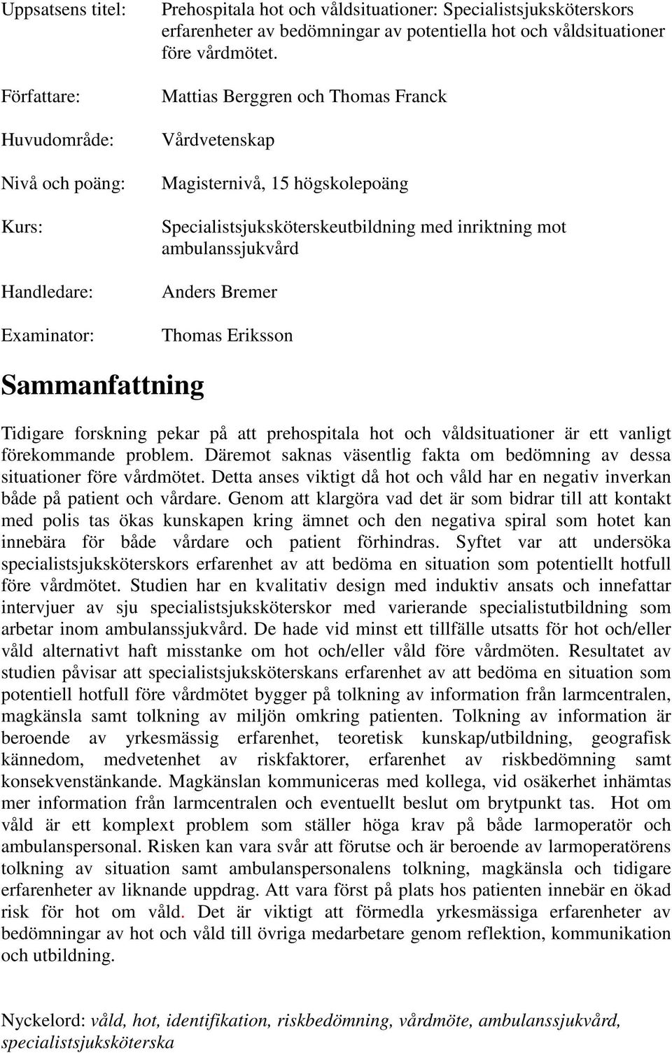 Mattias Berggren och Thomas Franck Vårdvetenskap Magisternivå, 15 högskolepoäng Specialistsjuksköterskeutbildning med inriktning mot ambulanssjukvård Anders Bremer Thomas Eriksson Sammanfattning