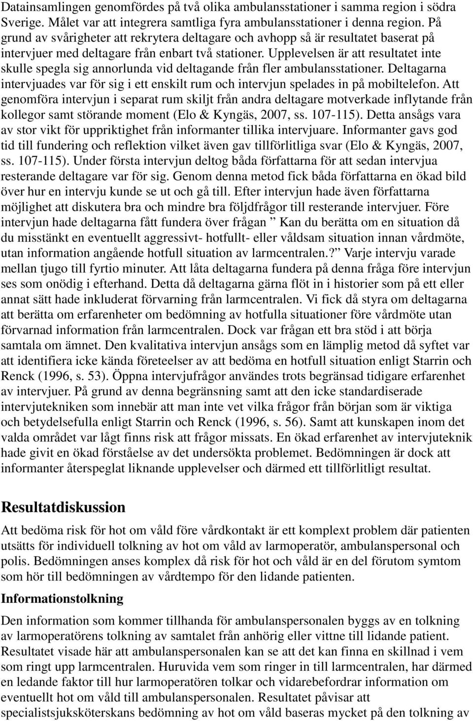 Upplevelsen är att resultatet inte skulle spegla sig annorlunda vid deltagande från fler ambulansstationer.