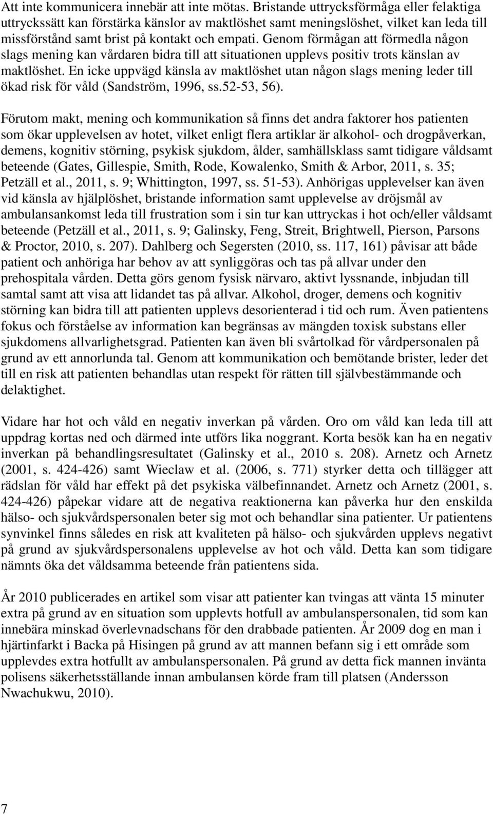 Genom förmågan att förmedla någon slags mening kan vårdaren bidra till att situationen upplevs positiv trots känslan av maktlöshet.