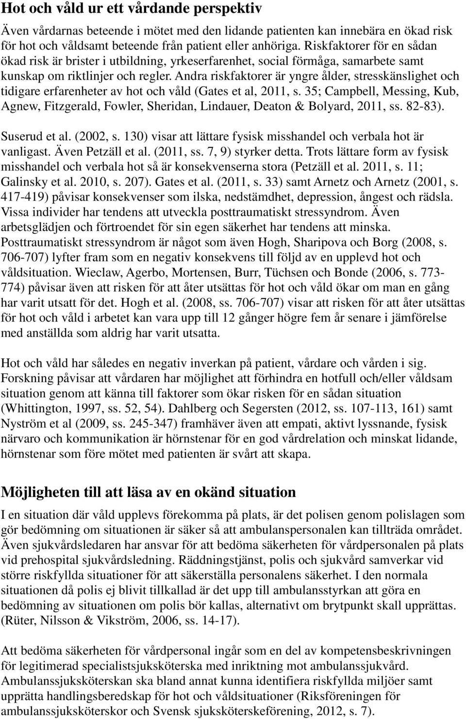 Andra riskfaktorer är yngre ålder, stresskänslighet och tidigare erfarenheter av hot och våld (Gates et al, 2011, s.