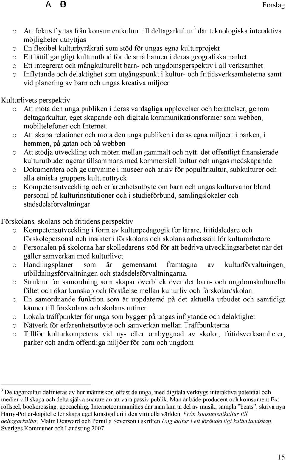 i kultur- och fritidsverksamheterna samt vid planering av barn och ungas kreativa miljöer Kulturlivets perspektiv o Att möta den unga publiken i deras vardagliga upplevelser och berättelser, genom