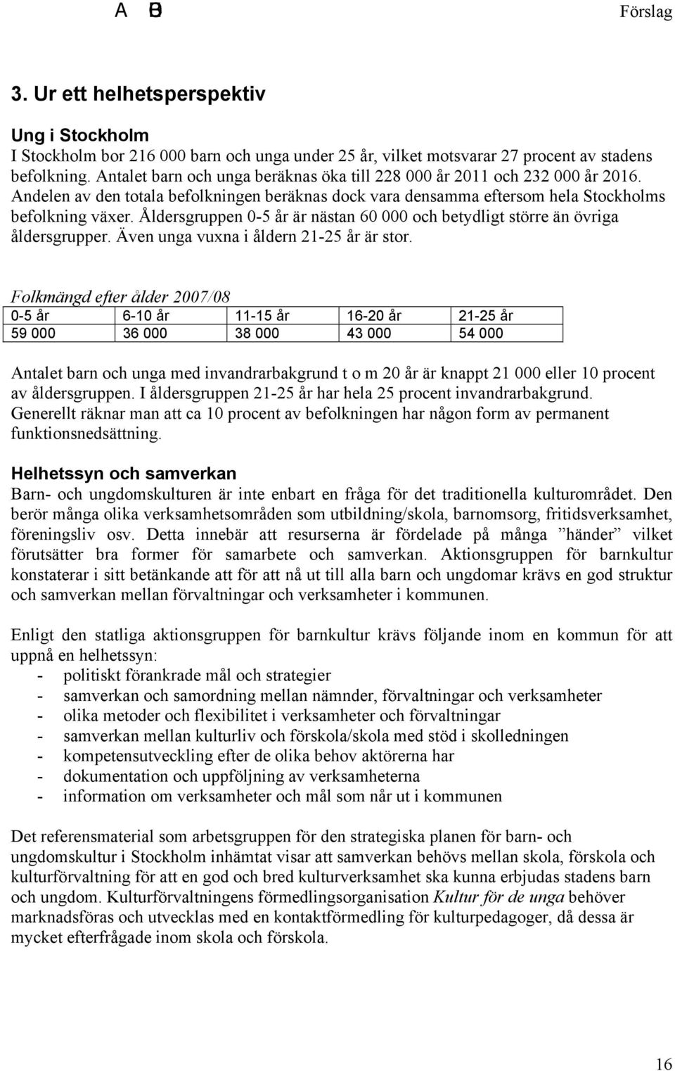 Åldersgruppen 0-5 år är nästan 60 000 och betydligt större än övriga åldersgrupper. Även unga vuxna i åldern 21-25 år är stor.