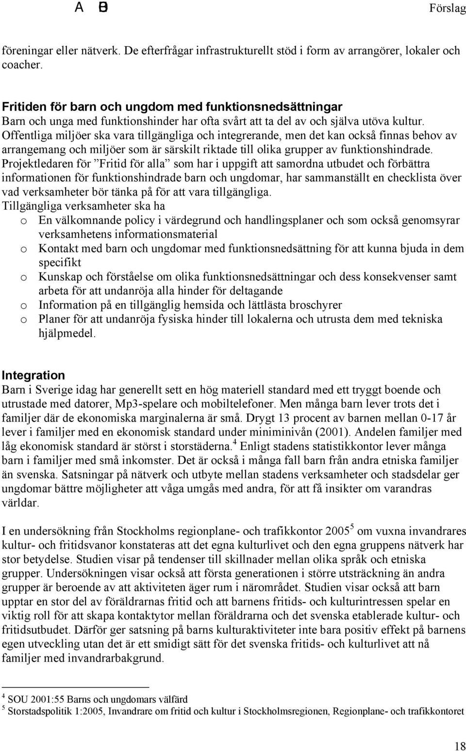 Offentliga miljöer ska vara tillgängliga och integrerande, men det kan också finnas behov av arrangemang och miljöer som är särskilt riktade till olika grupper av funktionshindrade.