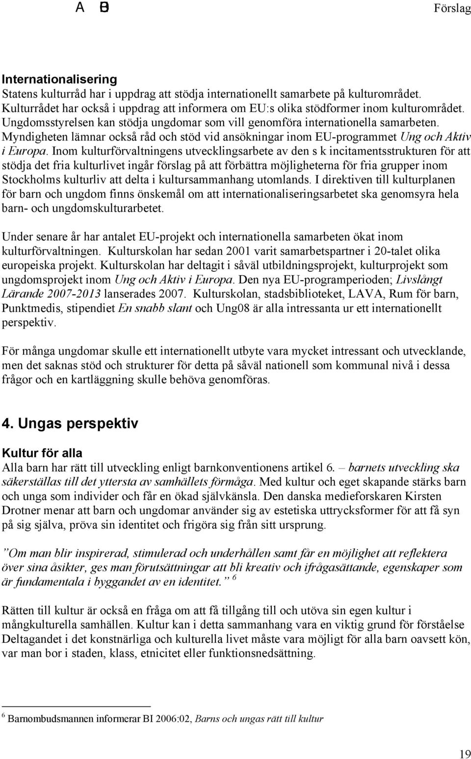 Inom kulturförvaltningens utvecklingsarbete av den s k incitamentsstrukturen för att stödja det fria kulturlivet ingår förslag på att förbättra möjligheterna för fria grupper inom Stockholms