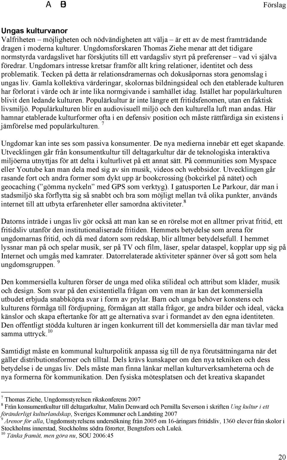 Ungdomars intresse kretsar framför allt kring relationer, identitet och dess problematik. Tecken på detta är relationsdramernas och dokusåpornas stora genomslag i ungas liv.