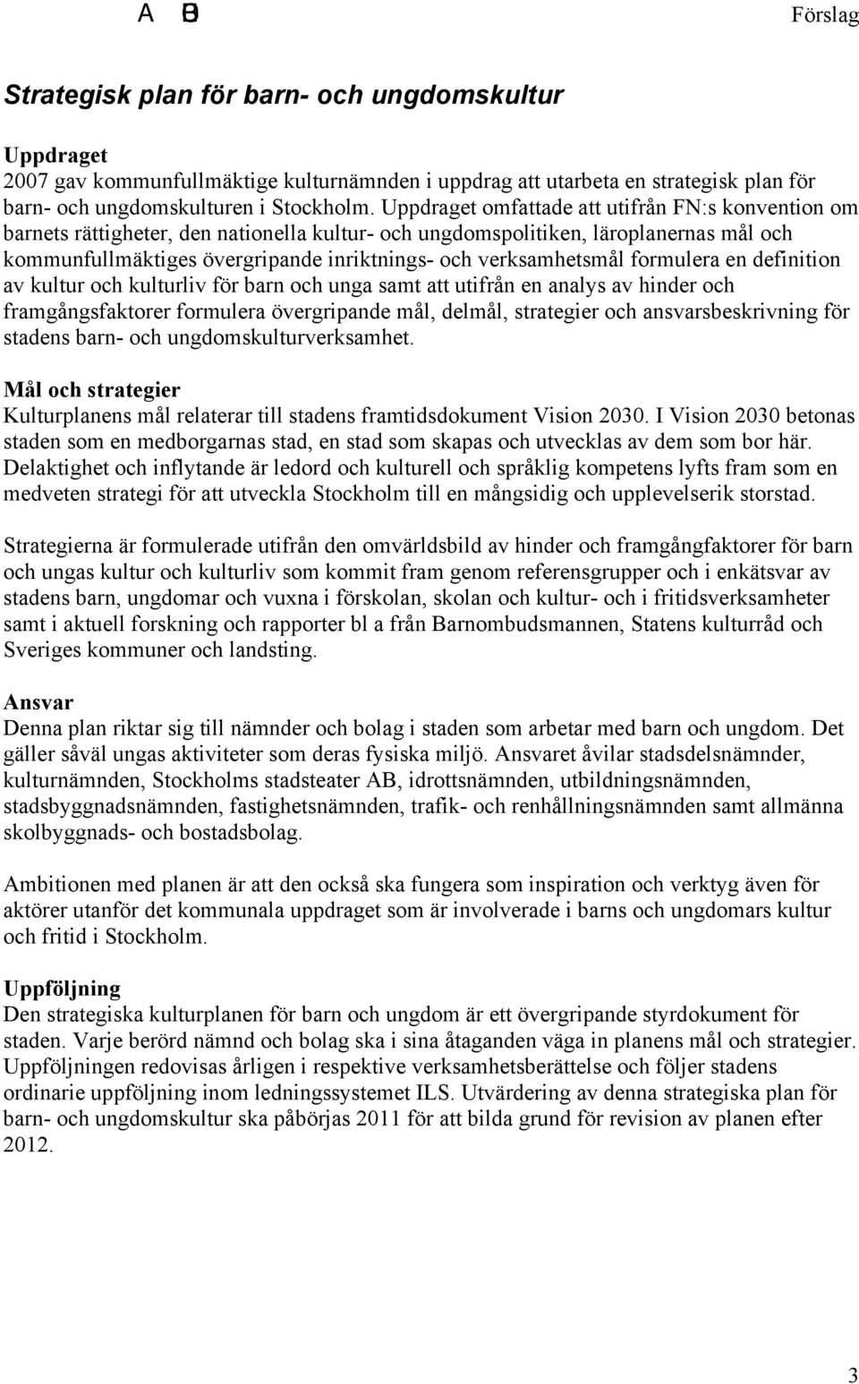 verksamhetsmål formulera en definition av kultur och kulturliv för barn och unga samt att utifrån en analys av hinder och framgångsfaktorer formulera övergripande mål, delmål, strategier och