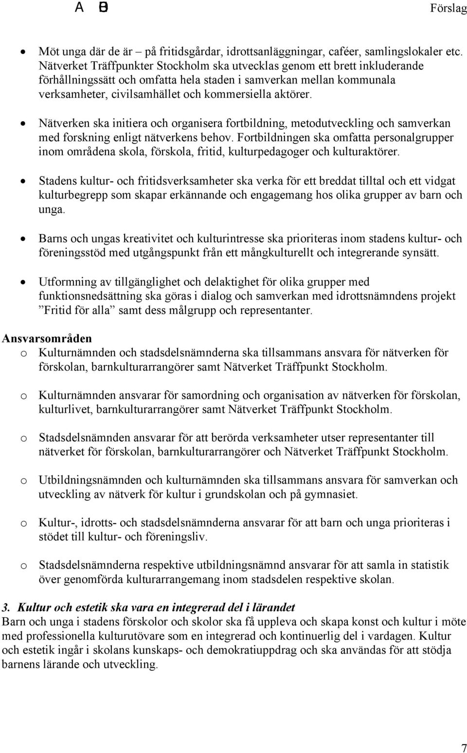 Nätverken ska initiera och organisera fortbildning, metodutveckling och samverkan med forskning enligt nätverkens behov.