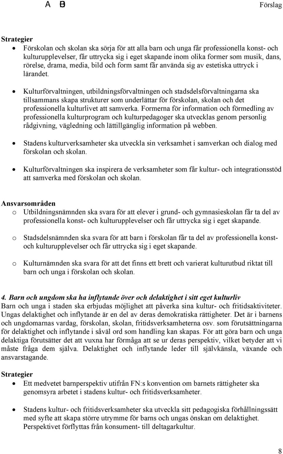 Kulturförvaltningen, utbildningsförvaltningen och stadsdelsförvaltningarna ska tillsammans skapa strukturer som underlättar för förskolan, skolan och det professionella kulturlivet att samverka.