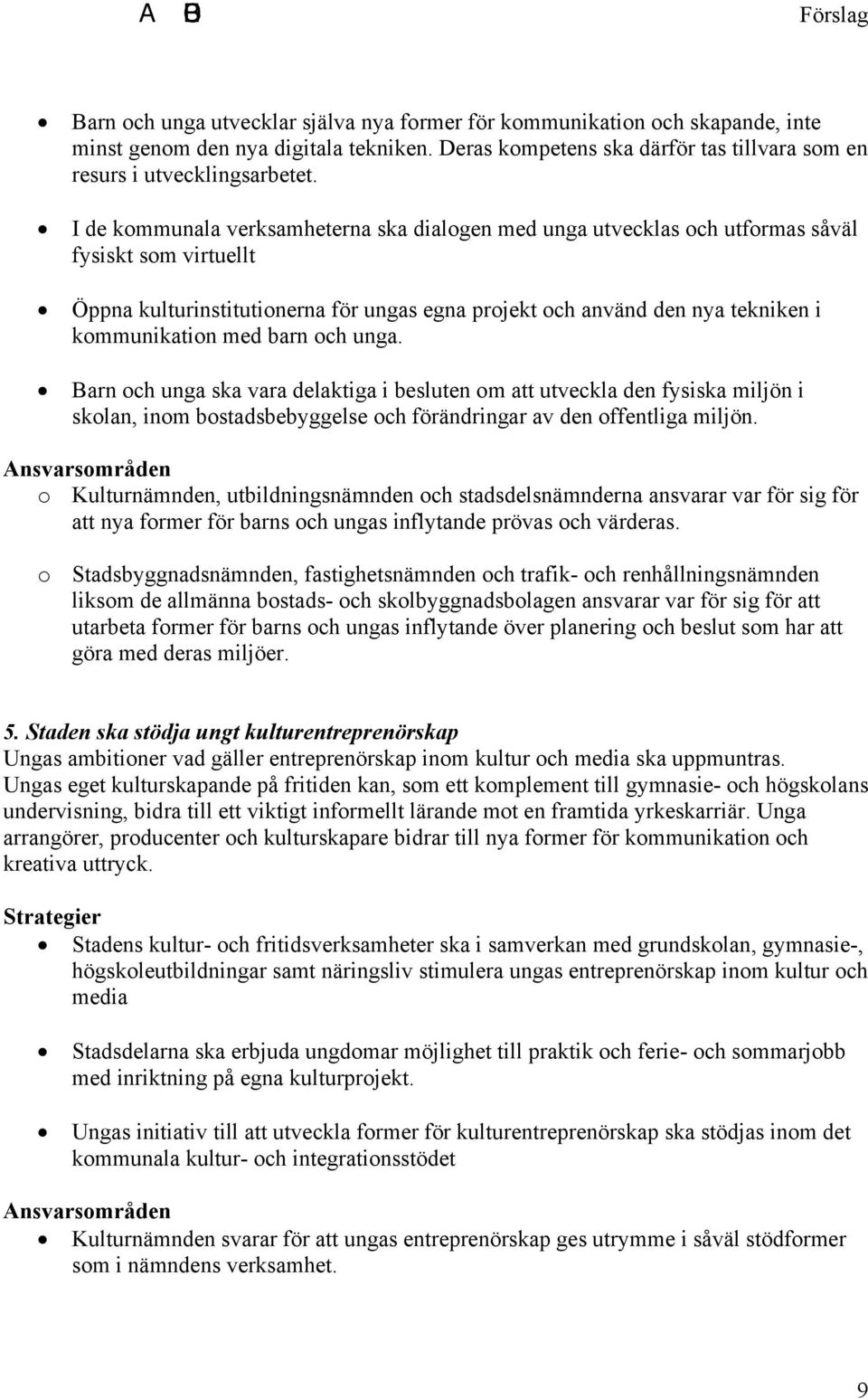 med barn och unga. Barn och unga ska vara delaktiga i besluten om att utveckla den fysiska miljön i skolan, inom bostadsbebyggelse och förändringar av den offentliga miljön.