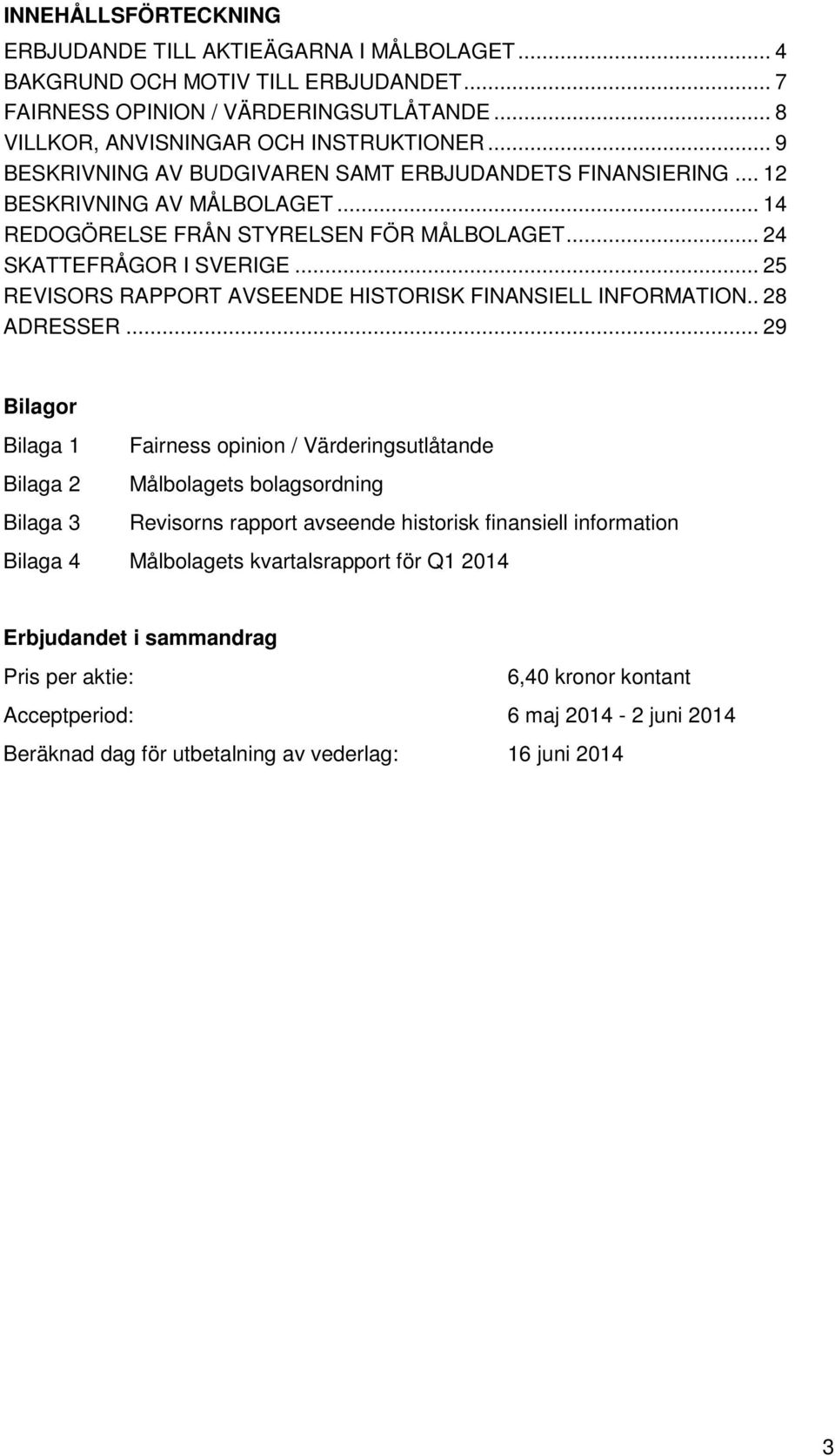 .. 25 REVISORS RAPPORT AVSEENDE HISTORISK FINANSIELL INFORMATION.. 28 ADRESSER.