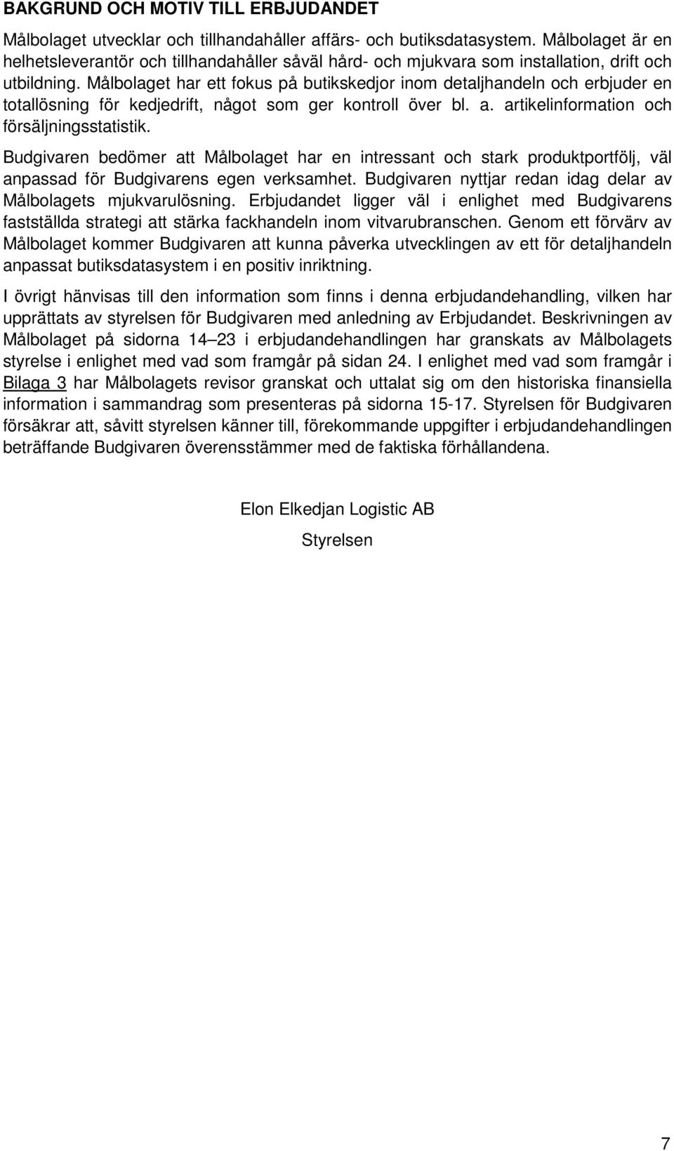 Målbolaget har ett fokus på butikskedjor inom detaljhandeln och erbjuder en totallösning för kedjedrift, något som ger kontroll över bl. a. artikelinformation och försäljningsstatistik.