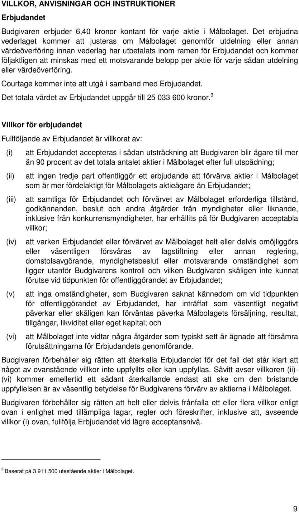 med ett motsvarande belopp per aktie för varje sådan utdelning eller värdeöverföring. Courtage kommer inte att utgå i samband med Erbjudandet.