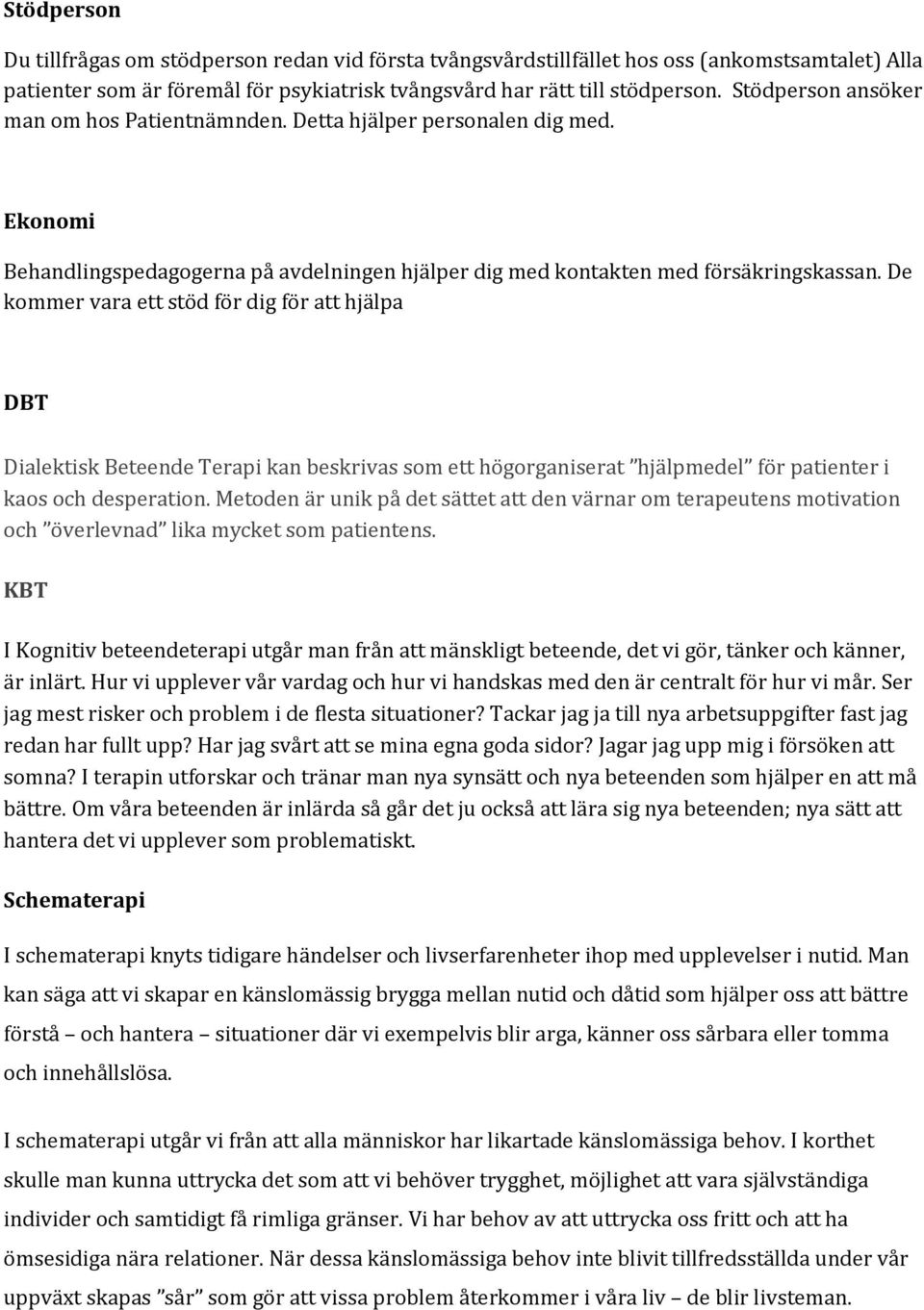 De kommer vara ett stöd för dig för att hjälpa DBT Dialektisk Beteende Terapi kan beskrivas som ett högorganiserat hjälpmedel för patienter i kaos och desperation.