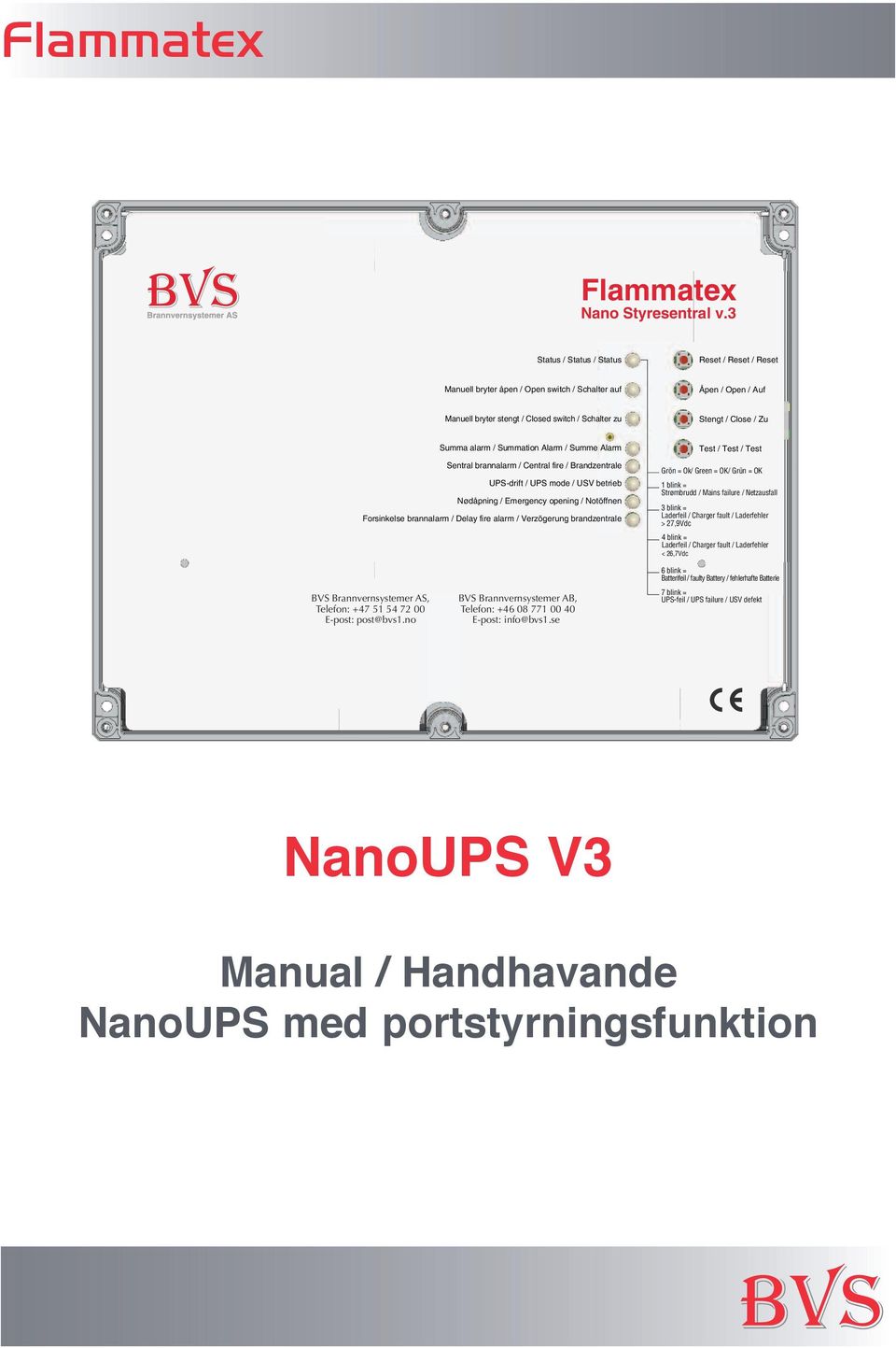 / Summation Alarm / Summe Alarm Sentral brannalarm / Central fire / Brandzentrale UPS-drift / UPS mode / USV betrieb Nødåpning / Emergency opening / Notöffnen Forsinkelse brannalarm / Delay fire