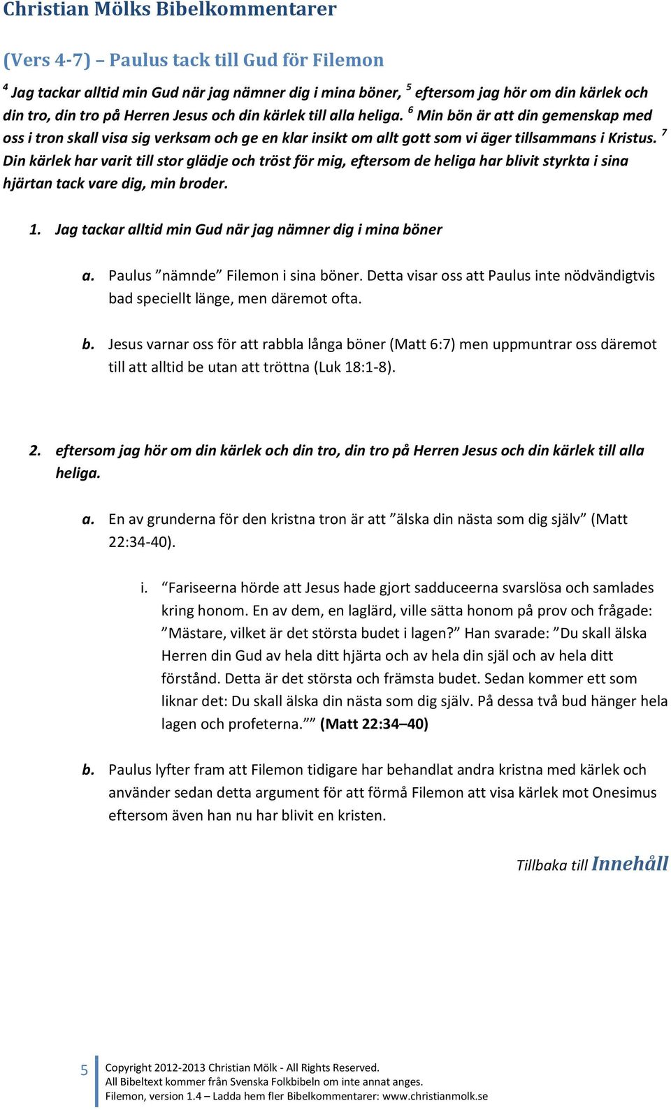 7 Din kärlek har varit till stor glädje och tröst för mig, eftersom de heliga har blivit styrkta i sina hjärtan tack vare dig, min broder. 1.