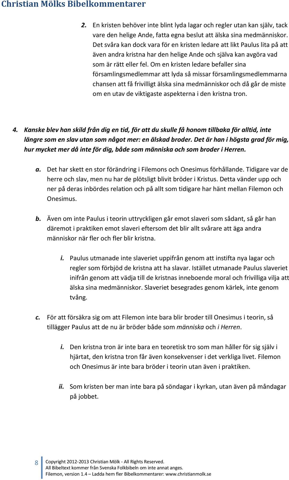 Om en kristen ledare befaller sina församlingsmedlemmar att lyda så missar församlingsmedlemmarna chansen att få frivilligt älska sina medmänniskor och då går de miste om en utav de viktigaste