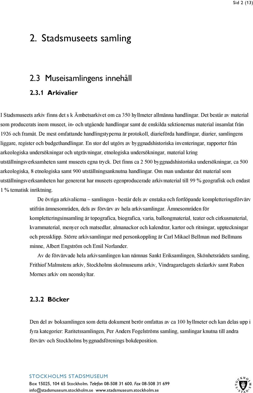 De mest omfattande handlingstyperna är protokoll, diarieförda handlingar, diarier, samlingens liggare, register och budgethandlingar.