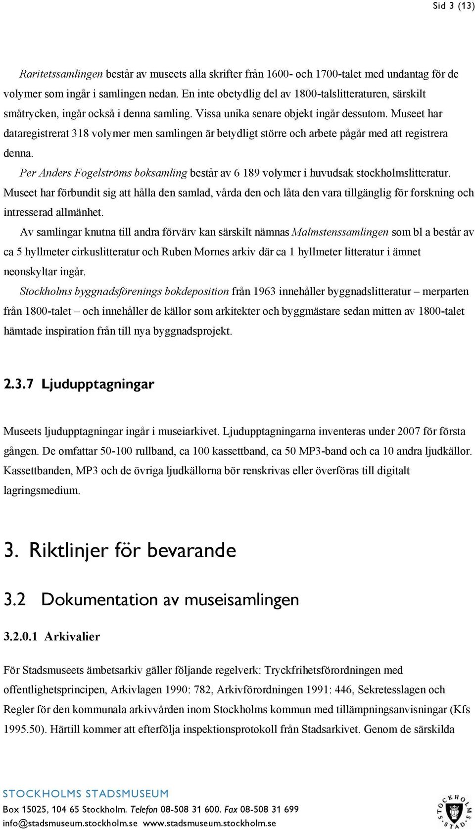 Museet har dataregistrerat 318 volymer men samlingen är betydligt större och arbete pågår med att registrera denna.