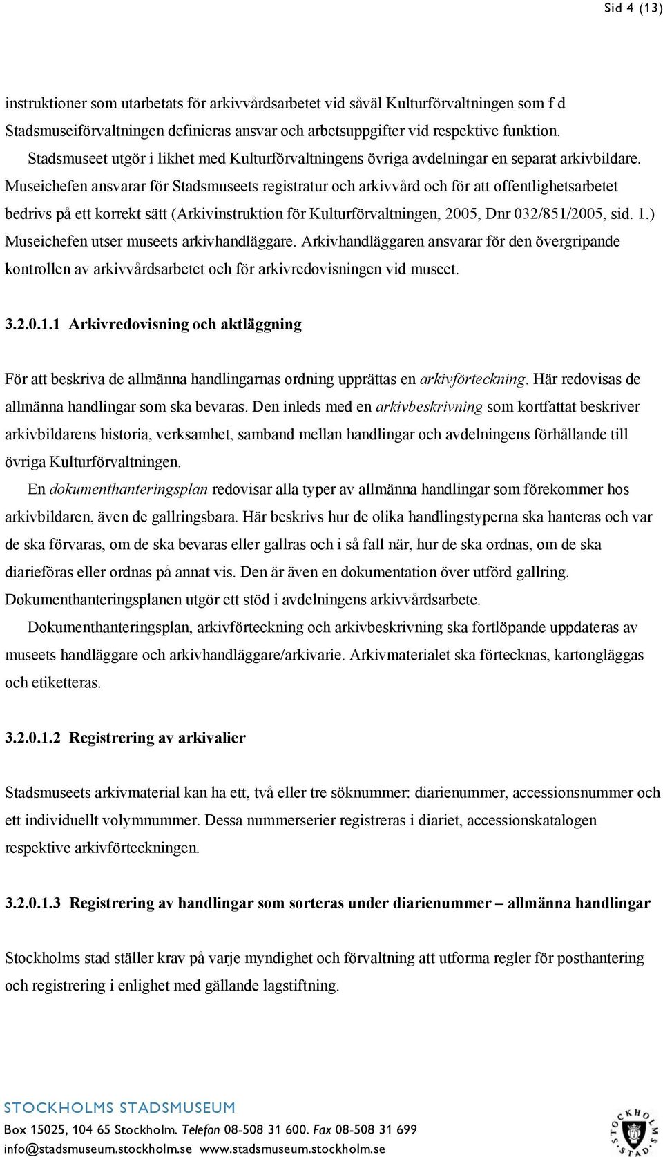 Museichefen ansvarar för Stadsmuseets registratur och arkivvård och för att offentlighetsarbetet bedrivs på ett korrekt sätt (Arkivinstruktion för Kulturförvaltningen, 2005, Dnr 032/851/2005, sid. 1.