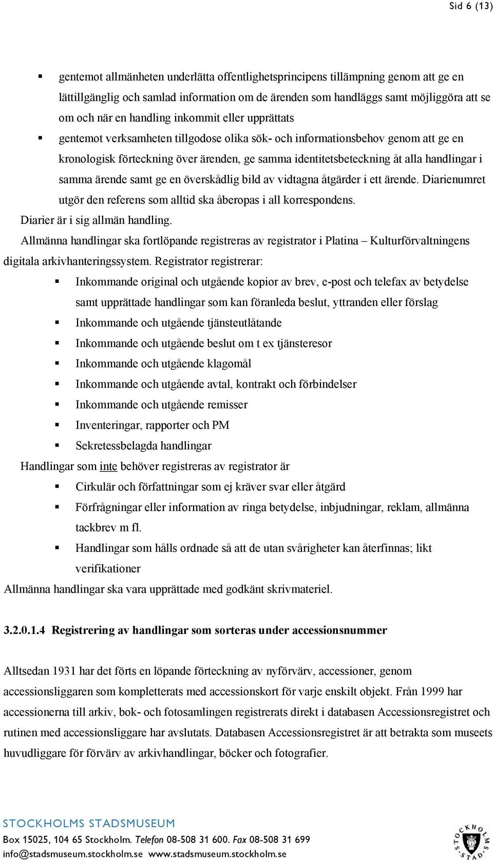 handlingar i samma ärende samt ge en överskådlig bild av vidtagna åtgärder i ett ärende. Diarienumret utgör den referens som alltid ska åberopas i all korrespondens. Diarier är i sig allmän handling.