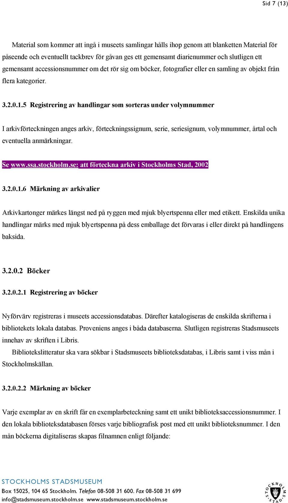 5 Registrering av handlingar som sorteras under volymnummer I arkivförteckningen anges arkiv, förteckningssignum, serie, seriesignum, volymnummer, årtal och eventuella anmärkningar. Se www.ssa.