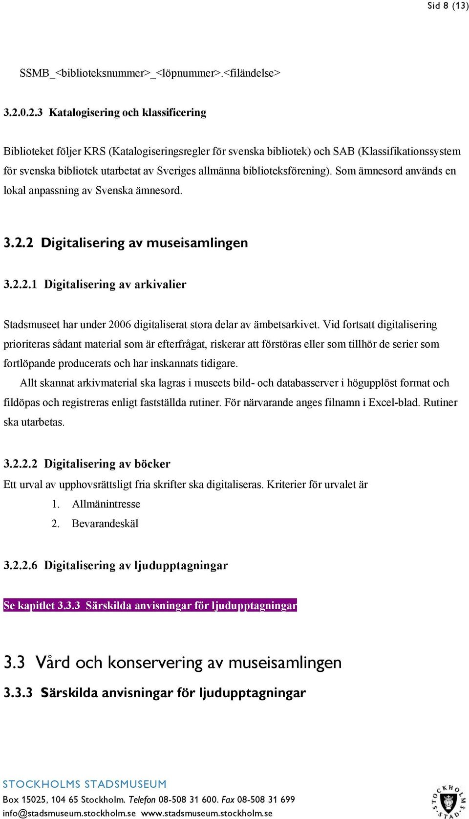 biblioteksförening). Som ämnesord används en lokal anpassning av Svenska ämnesord. 3.2.2 Digitalisering av museisamlingen 3.2.2.1 Digitalisering av arkivalier Stadsmuseet har under 2006 digitaliserat stora delar av ämbetsarkivet.