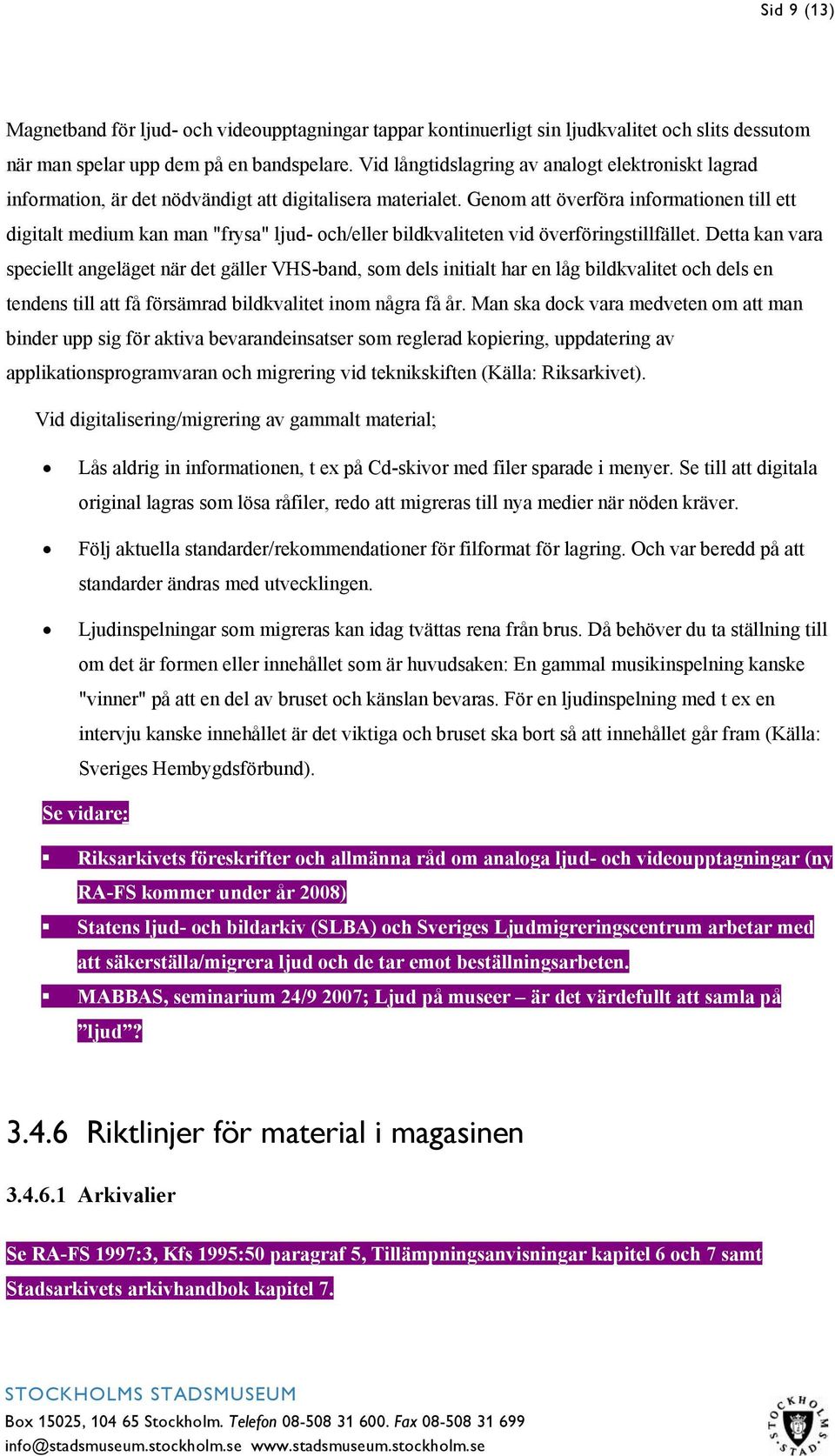 Genom att överföra informationen till ett digitalt medium kan man "frysa" ljud- och/eller bildkvaliteten vid överföringstillfället.