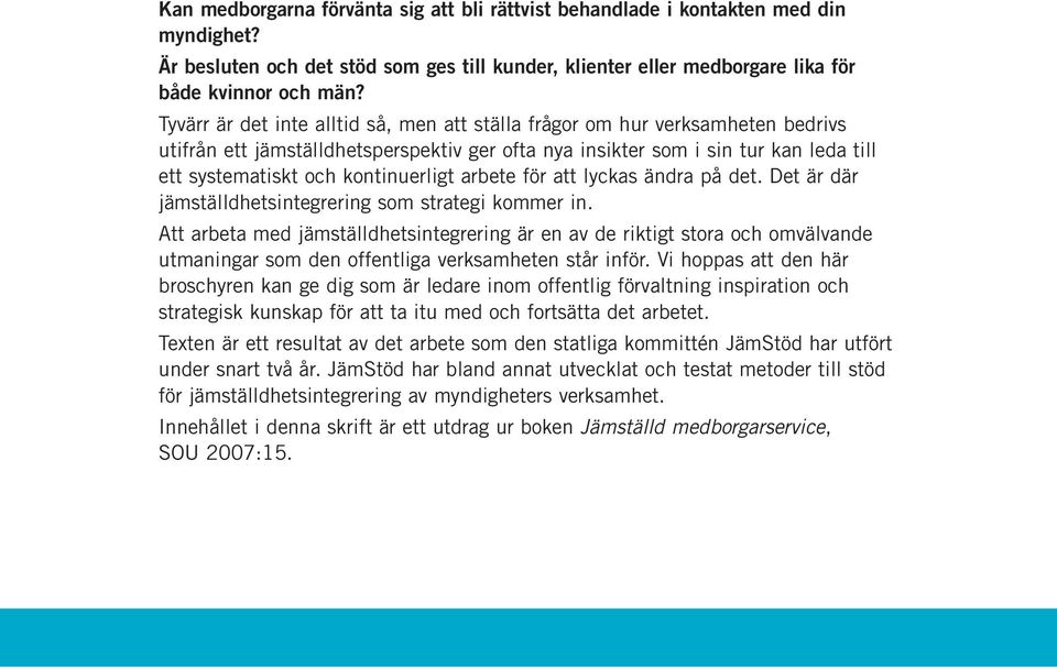 kontinuerligt arbete för att lyckas ändra på det. Det är där jämställdhetsintegrering som strategi kommer in.