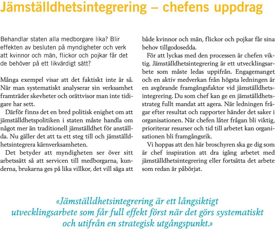 När man systematiskt analyserar sin verksamhet framträder skevheter och orättvisor man inte tidigare har sett.