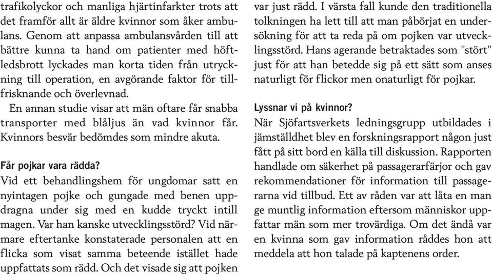 överlevnad. En annan studie visar att män oftare får snabba transporter med blåljus än vad kvinnor får. Kvinnors besvär bedömdes som mindre akuta. Får pojkar vara rädda?