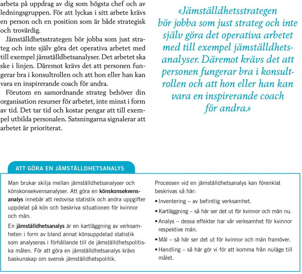 Däremot krävs det att personen fungerar bra i konsultrollen och att hon eller han kan vara en inspirerande coach för andra.