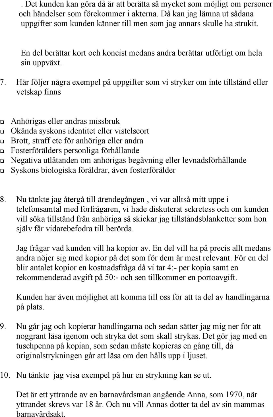 Här följer några exempel på uppgifter som vi stryker om inte tillstånd eller vetskap finns Anhörigas eller andras missbruk Okända syskons identitet eller vistelseort Brott, straff etc för anhöriga