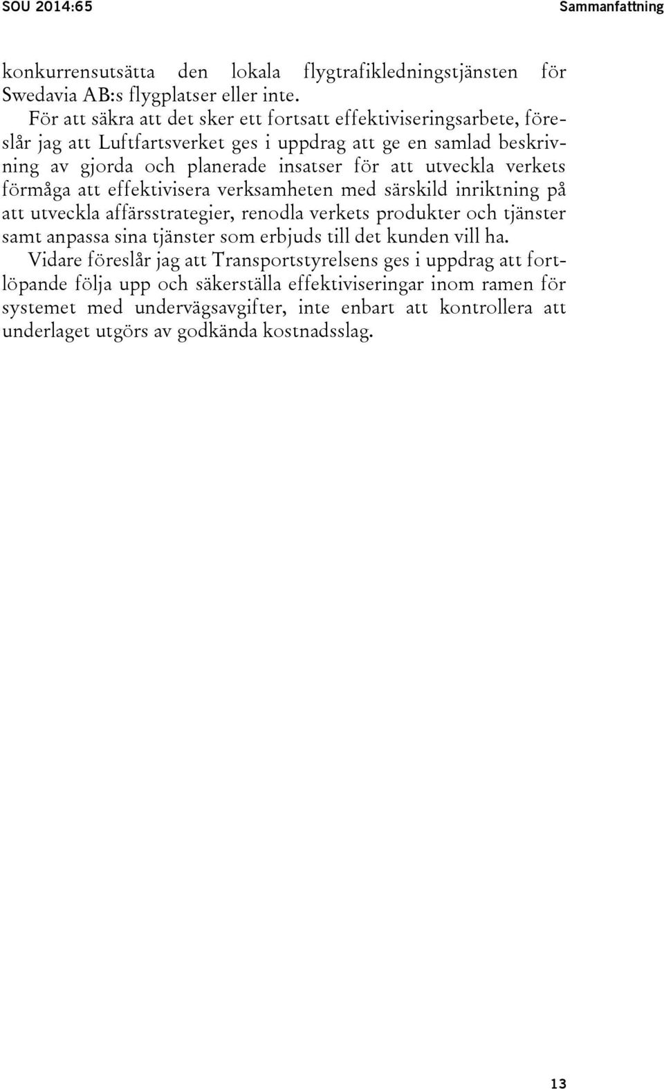 verkets förmåga att effektivisera verksamheten med särskild inriktning på att utveckla affärsstrategier, renodla verkets produkter och tjänster samt anpassa sina tjänster som erbjuds till det