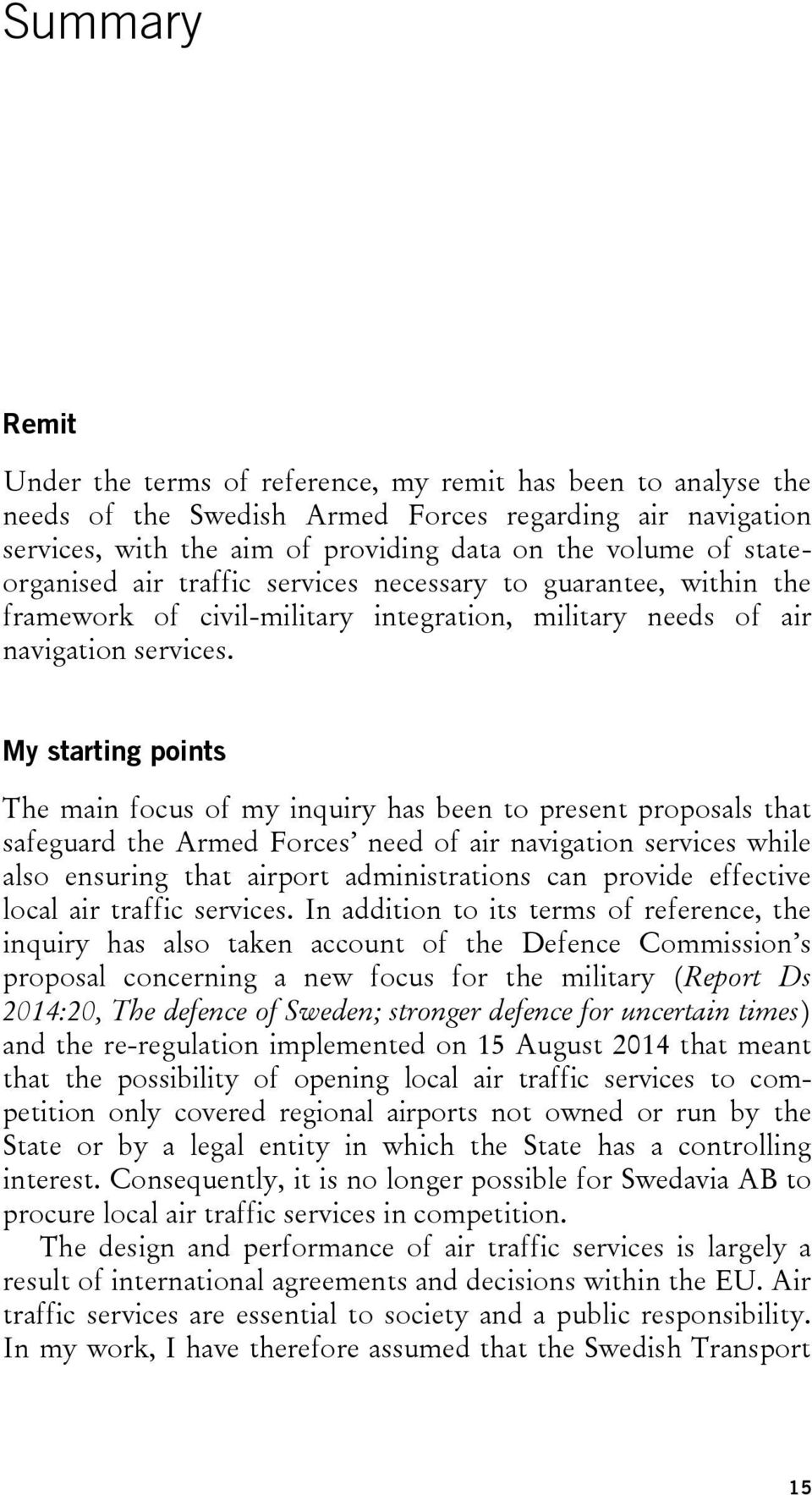My starting points The main focus of my inquiry has been to present proposals that safeguard the Armed Forces need of air navigation services while also ensuring that airport administrations can