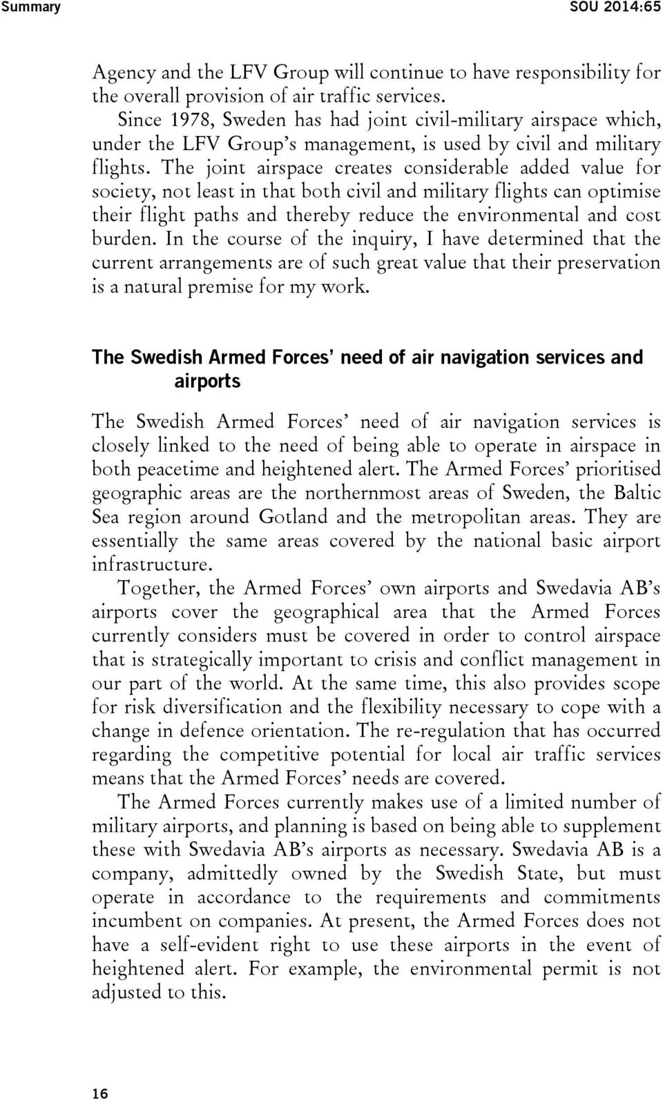 The joint airspace creates considerable added value for society, not least in that both civil and military flights can optimise their flight paths and thereby reduce the environmental and cost burden.